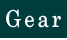 Gear